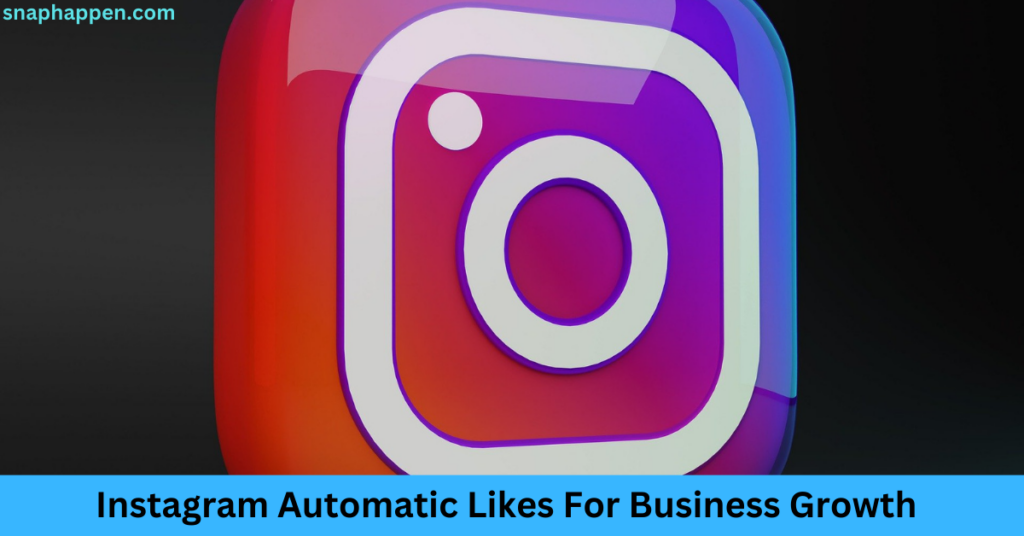 Instagram Automatic Likes For Business Growth